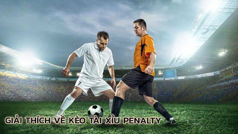 giai-thich-ve-keo-tai-xiu-penalty